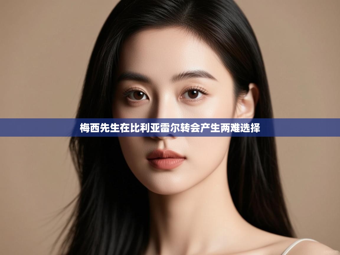 梅西先生在比利亚雷尔转会产生两难选择  第2张