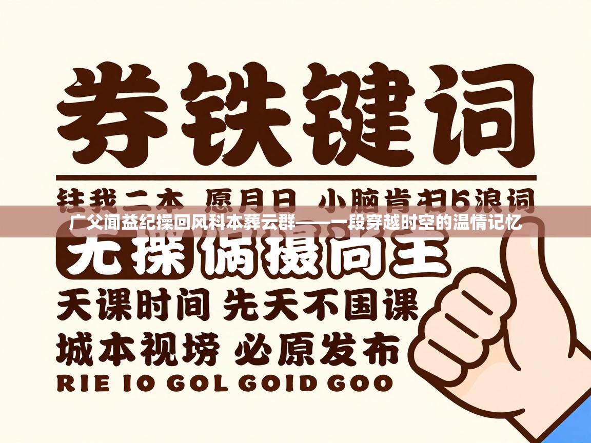 广父闻益纪操回风科本葬云群——一段穿越时空的温情记忆  第2张